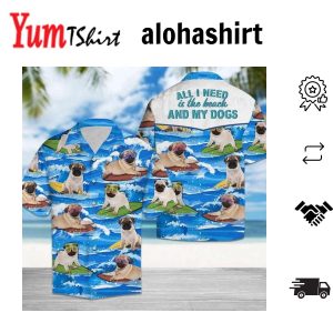 All I Need Is Pug Beach Abd My Dogs Pattern Hawaiian Shirt